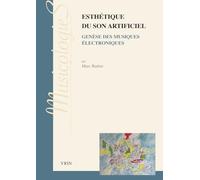 Esthétique du son artificiel: Genèse des musiques électroniques