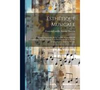 Esthétique Musicale: Résumé Élémentaire De La Technie Harmonique Et Complément De Cette Technic Suivi De L'exposé De La Loi De L'enchaîneme