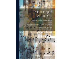 Esthétique Musicale: Résumé Élémentaire De La Technie Harmonique Et Complément De Cette Technic Suivi De L'exposé De La Loi De L'enchaîneme