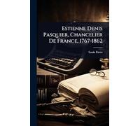 Estienne Denis Pasquier, Chancelier De France, 1767-1862