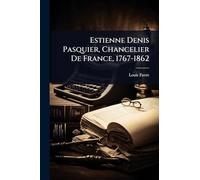 Estienne Denis Pasquier, Chancelier De France, 1767-1862
