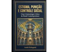Estigma, Punição e Controle Social: Uma Criminologia Crítica do Brasil Contemporâneo