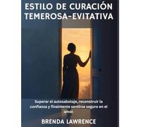 Estilo de curación temerosa-evitativa: Superar el autosabotaje, reconstruir la confianza y finalmente sentirse seguro en el amor.