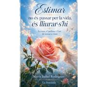 Estimar no és passar per la vida; és lliurar-s’hi: La rosa, el jardiner i l’art de tornar a viure