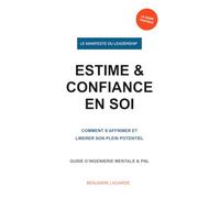 ESTIME & CONFIANCE EN SOI: COMMENT S'AFFIRMER ET LIBÉRER SON PLEIN POTENTIEL
