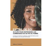 Estime de soi: 30 clés pour reprendre les commandes de sa vie de femme: ouvrons les portes et librérons la créature merveilleuse qui sommeille en chacune d’entre nous
