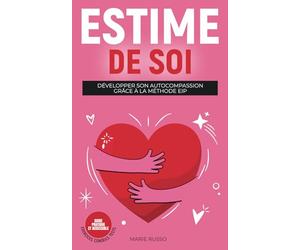 ESTIME DE SOI : Développer son Autocompassion grâce à la Méthode EIP: Livre Confiance en Soi | Affirmation de Soi | Amour Propre