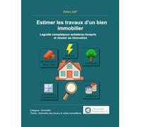 Estimer les travaux d’un bien immobilier: Le guide complet pour acheter au bon prix et réussir sa rénovation
