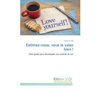 Estimez-vous, vous le valez bien !: Petit guide pour développer son estime de soi