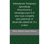 Estimulación Temprana: Aprendizaje Neurociencia y Estrategias para 0-6 años Guía completa para potenciar el desarrollo infantil de 0 a 6 años