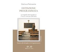 Estinzione programmata. La tragedia demografica e il futuro mancato dell’Italia. Guerra alla famiglia e immigrazionismo
