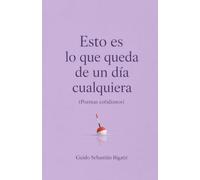 ESTO ES LO QUE QUEDA DE UN DÍA CUALQUIERA: Poemas cotidianos