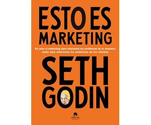 Esto es marketing: No uses el marketing para solucionar los problemas de tu empresa: úsalo para solucionar los problemas de tus clientes