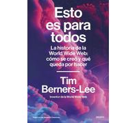 Esto es para todos La historia de la World Wide Web: cómo se creó y qué queda por hacer - Tim Berners-Lee - Deusto - ebook (ePub) - Livre