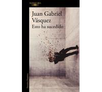 Esto ha sucedido - Juan Gabriel Vasquez - ALFAGUARA - ebook (ePub) - Livre