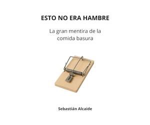 ESTO NO ERA HAMBRE: La gran mentira de la comida basura