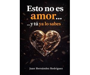 Esto no es amor... y tú ya lo sabes: Dependencia emocional, relaciones que desgastan y cómo volver a elegirte