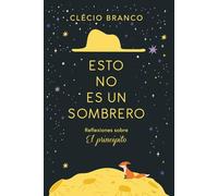 ESTO NO ES UN SOMBRERO: REFLEXIONES SOBRE EL PRINCIPITO