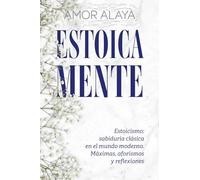 ESTOICA MENTE: Estoicismo: sabiduría clásica en el mundo moderno. Máximas, aforismos y reflexiones