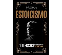 ESTOICISMO - 150 FRASES PARA MUDAR SUA VIDA: Livro de autoajuda e filosofia - Crescimento e desenvolvimento pessoal