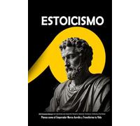 ESTOICISMO: 300 Principios Estoicos más Importantes para desarrollar Disciplina, Sabiduría, Resiliencia, Confianza y Paz Mental. Piensa como el Emperador Marco Aurelio y Transforma tu Vida