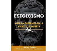 ESTOICISMO ANTE LA ENFERMEDAD, LA VEJEZ Y LA MUERTE: Una guía estoica desde la sabiduría y las meditaciones de Marco Aurelio sobre memento mori