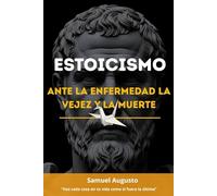 ESTOICISMO ANTE LA ENFERMEDAD, LA VEJEZ Y LA MUERTE: Una guía estoica desde la sabiduría y las meditaciones de Marco Aurelio sobre memento mori