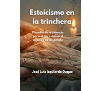 Estoicismo en la trinchera: Filosofía de resistencia para el dia a dia en el cuidado de los demás