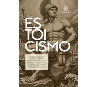 ESTOICISMO: Filosofía para no filósofos que te enseñará como ser un estoico, a pensar con claridad, y el arte de vivir con sencillez