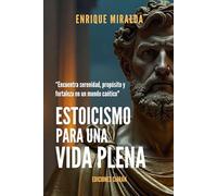 Estoicismo para una vida plena: “Cómo encontrar serenidad, propósito y fortaleza en un mundo caótico."