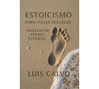 Estoicismo para viajar descalzo: Huellas de versos estoicos - estoicismo práctico para el dominio de uno mismo