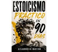 Estoicismo Práctico en 90 Días: Una guía diaria para reaccionar menos, enfocarte en lo que depende de ti y construir calma y disciplina sin motivación vacía