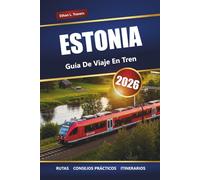 ESTONIA GUÍA DE VIAJES EN TREN 2026: Rutas panorámicas, destinos principales y consejos prácticos para explorar los países bálticos en tren