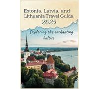 Estonia, Latvia, and Lithuania Travel Guide 2025: Exploring the Enchanting Baltics