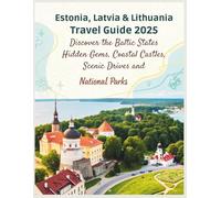 Estonia, Latvia & Lithuania Travel Guide 2025: Discover the Baltic States - Hidden Gems, Coastal Castles, Scenic Drives and National Parks