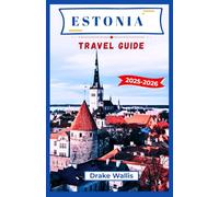 ESTONIA TRAVEL GUIDE 2025-2026: Where Medieval Cities, Baltic Culture, Untamed Nature, and Digital Innovation Meet