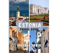 ESTONIA TRAVEL GUIDE 2025: Top Attractions, Best Places to Stay, Main Destinations and Tips, Time to Travel, Spots for Photos, plus Itineraries for Short and Long Adventures