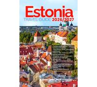ESTONIA TRAVEL GUIDE 2026/2027: From Arrival to Departure, a Well-Detailed Guide to Help You Know ESTONIA in Half the Time with Easy Itineraries, ... Budget Advice, and Top Attractions.