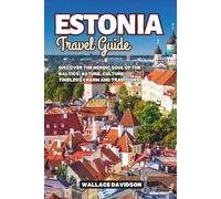 Estonia Travel Guide: Discover the Nordic Soul of the Baltics: Nature, Culture, Timeless Charm and Traditions.