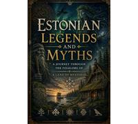 Estonian Legends and Myths: A Journey Through the Folklore of a Land of Mysteries