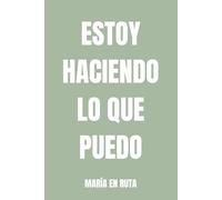 ESTOY HACIENDO LO QUE PUEDO: Diario para escribir lo que me pesa sin filtros ni obligaciones