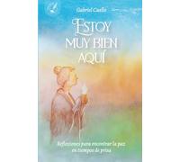 Estoy muy bien aquí: Reflexiones para encontrar la paz en tiempos de prisa