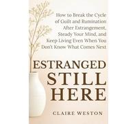 Estranged Still Here: How to Break the Cycle of Guilt and Rumination After Estrangement, Steady Your Mind, and Keep Living Even When You Don’t Know What Comes Next