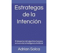 Estrategas de la Intención: El despertar del algoritmo humano en la era de la Inteligencia Artificial