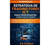 ESTRATEGIA DE TRADING FOREX ICT PARA PRINCIPIANTES (INNER CIRCLE TRADER): Domina la estructura del mercado, la liquidez y la acción del precio