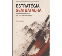 Estratégia sem Batalha: Sun Tzu e A Arte da Guerra - gestão e a arte de vencer sem destruir