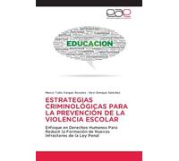 ESTRATEGIAS CRIMINOLÓGICAS PARA LA PREVENCIÓN DE LA VIOLENCIA ESCOLAR: Enfoque en Derechos Humanos Para Reducir la Formación de Nuevos Infractores de la Ley Penal