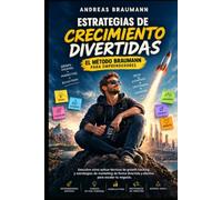 Estrategias de Crecimiento Divertidas: El Método Braumann para Emprendedores: Técnicas de Growth Hacking, Marketing Ágil y Mentalidad Emprendedora para Transformar tu Negocio