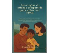 Estrategias de crianza compartida para niños con TDAH: Una guía esencial para fomentar la inteligencia emocional y el bienestar en familias neurodiversas