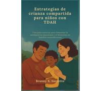 Estrategias de crianza compartida para niños con TDAH: Una guía esencial para fomentar la inteligencia emocional y el bienestar en familias neurodiversas